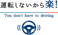 運転しないから楽！ You don't have to driving