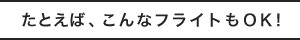 たとえば、アレンジできるフライトもOK