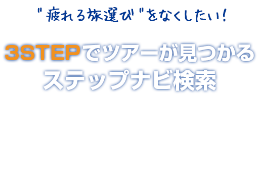 疲れる旅選びをなくしたい！3STEPでツアーが見つかるステップナビ検索 比較の手間をショートカット・現地スタッフのオススメだけ・沖縄がスキになる